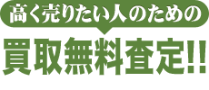 高く売りたい人のための買取無料査定!!